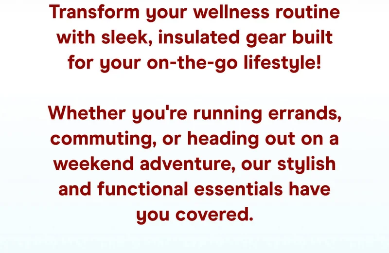 Transform your wellness routine with sleek, insulated gear built for your on-the-go lifestyle!  Whether you're running errands, commuting, or heading out on a weekend adventure, our stylish and functional essentials have you covered.