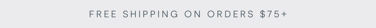 Free Shipping on Orders $75+