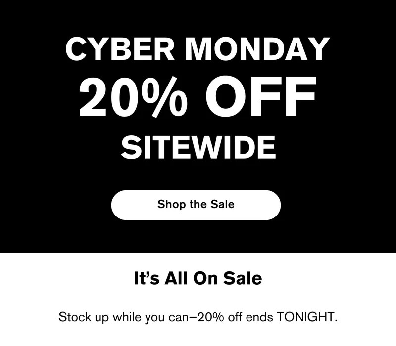 CYBER MONDAY 20% OFF SITEWIDE | It's All On Sale | Stock up while you can—20% off ends TONIGHT.