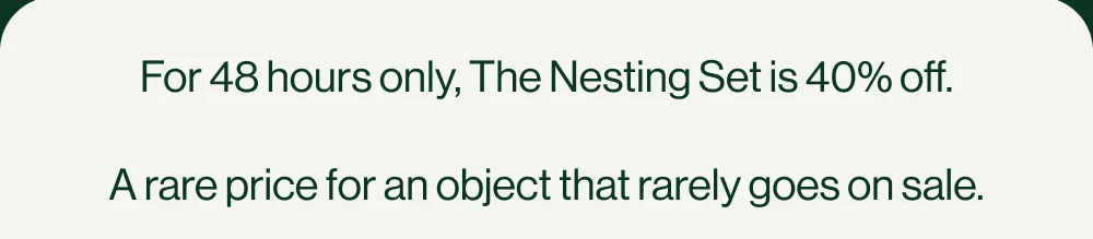 For 48 hours only, The Nesting Set is 40% off