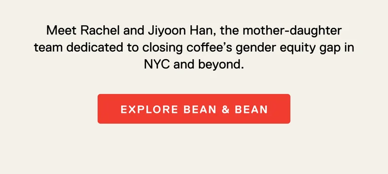 Meet Rachel and Jiyoon Han, the mother-daughter team dedicated to closing coffee’s gender equity gap in NYC and beyond.