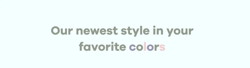 Our newest style in your favorite colors