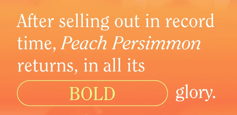 After selling out in record time, Peach Persimmon returns, in all its