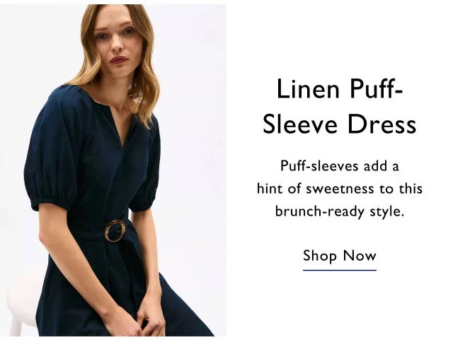 Linen Puff- Sleeve Dress Puff-sleeves add a hint of sweetness to this brunch-ready style. Shop Now