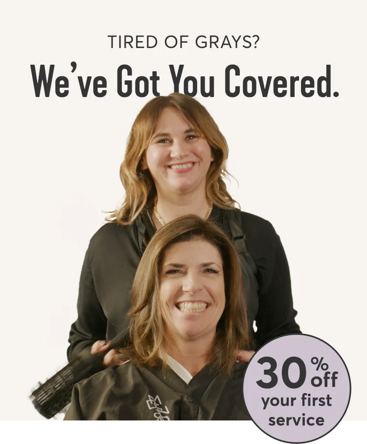 Tired of grays | Weโve Got You Covered. | 30% your first service