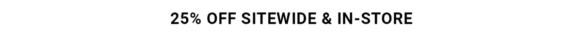 25% OFF Sitewide & In-Store