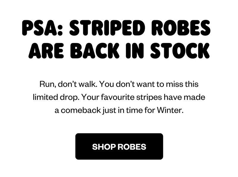 PSA: STRIPED ROBES ARE BACK IN STOCK