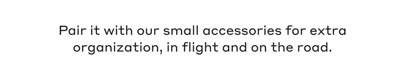 Pair it with our small accessories for extra organization, in flight and on the road.