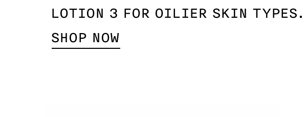Lotion 3 for oilier skin types. SHOP NOW