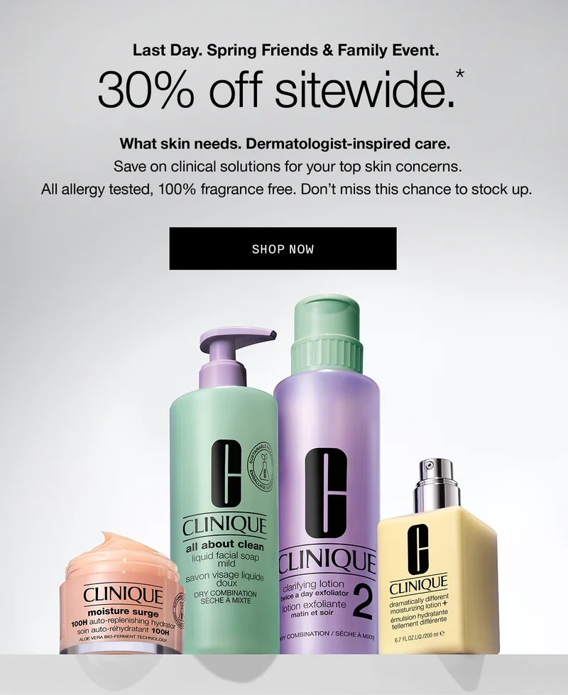 Last Day. Spring Friends & Family Event. 30% off sitewide.* | What skin needs. Dermatologist-inspired care. Save on clinical solutions for your top skin concerns. All allergy tested, 100% fragrance free. Don't miss this chance to stock up. | SHOP NOW