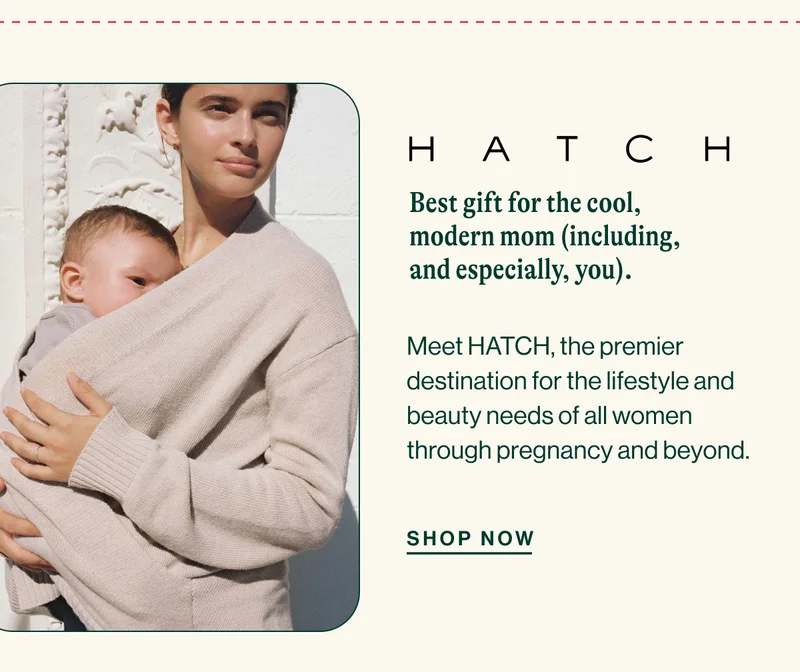 HATCH. Best gift for the cool, modern mom (including, and especially, you). Meet HATCH, the premier destination for the lifestyle and beauty needs of all women through pregnancy and beyond. SHOP NOW
