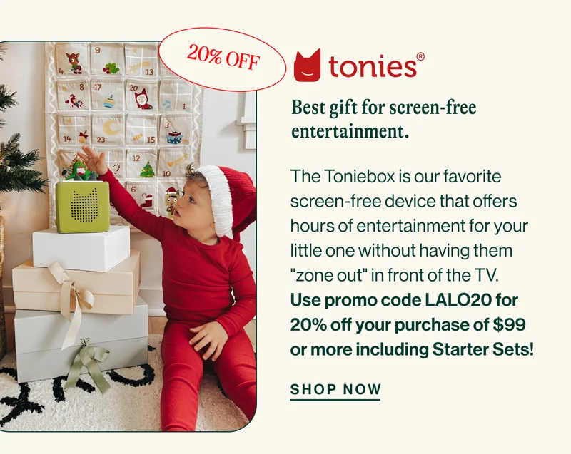Tonies 20% OFF. Best gift for screen-free entertainment. The Toniebox is our favorite screen-free device that offers hours of entertainment for your little one without having them "zone out" in front of the TV. Use promo code LALO20 for 20% off your purchase of $99 or more including Starter Sets! SHOP NOW