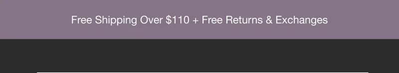 Free Shipping Over $110 + Free Returns & Exchanges