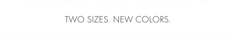 Two Sizes. New Colors