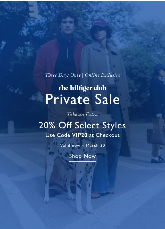 Three days only, Online exclusive theHifliger Club Private Sale Take an extra 20% off select styles Use code discount code at checkout Valid now - March 30 Shop now