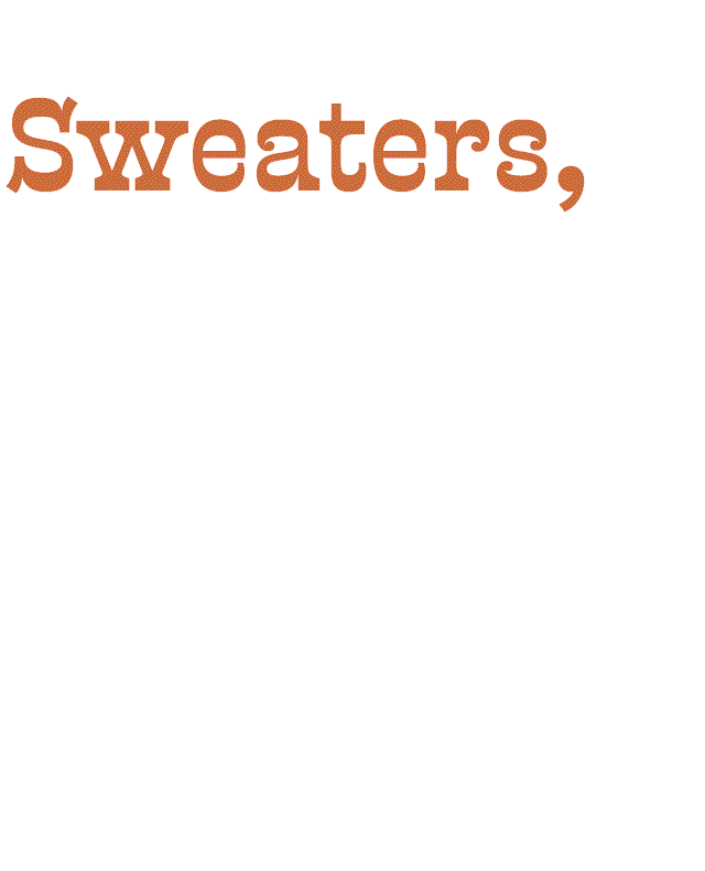 Sweaters, jackets, basically everything!