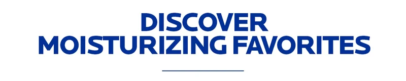 DISCOVER MOISTURIZING FAVORITES
