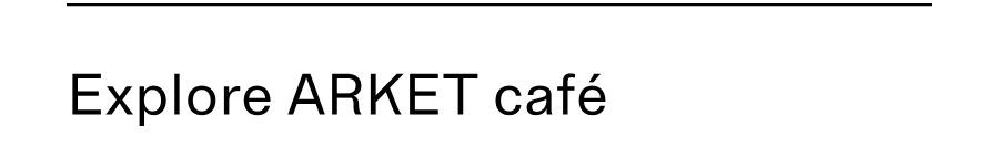 Explore ARKET café CTA