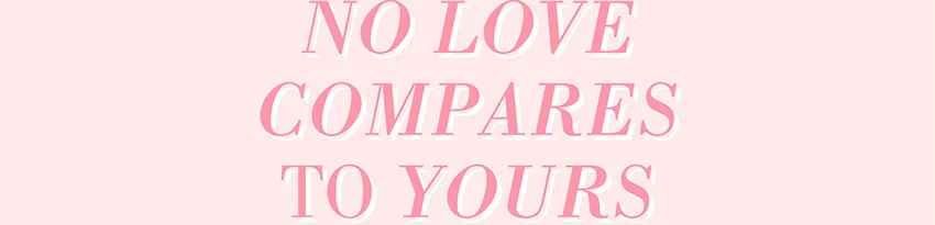 No love compares to yours
