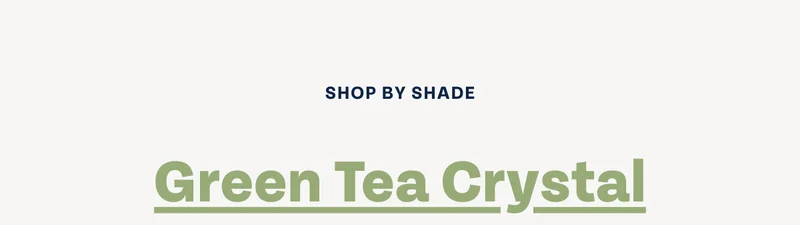 SHOP BY SHADE - Green Tea Crystal