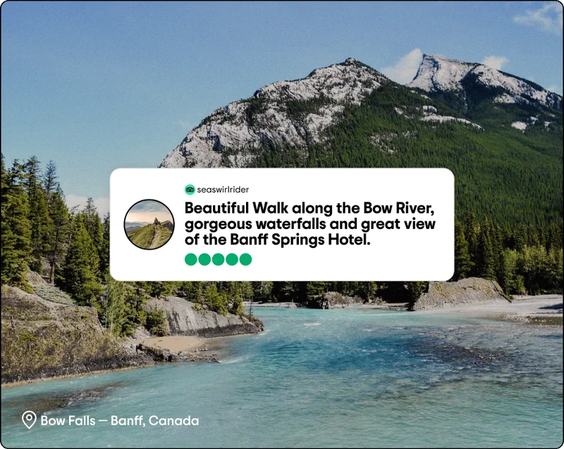 Image Description: Snow-capped mountain with ice-blue water below. Review graphic overlaid reads: ‘Beautiful Walk along the Bow River, gorgeous waterfalls and great view of the Banff Springs Hotel.’ with a five bubble rating. Map pin icon in the corner reads: ‘Bow Falls- Banff, Canada’.