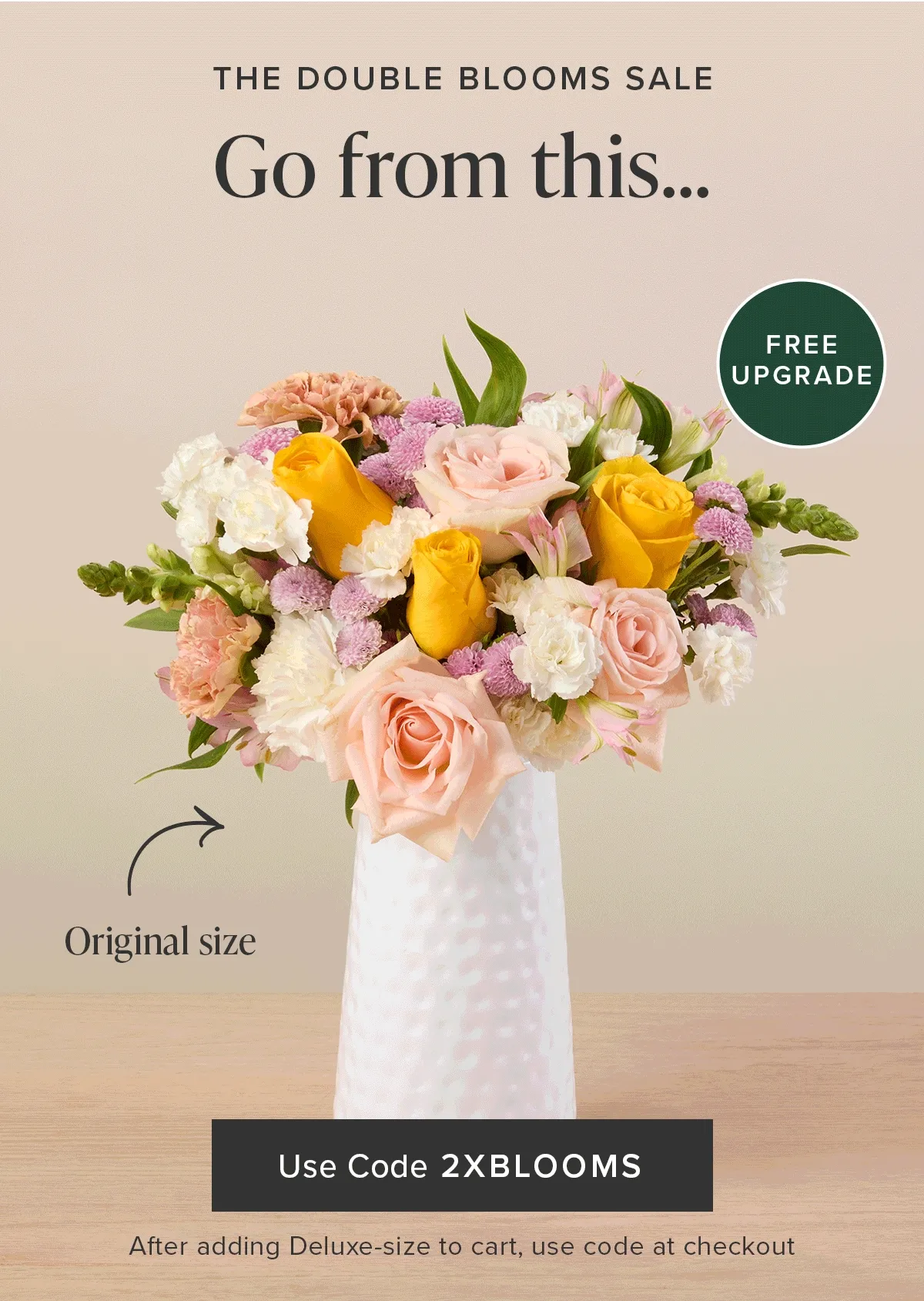 THE DOUBLE BLOOMS SALE Go From this... To This...FOR FREE Use code 2xBLOOMS After adding  Deluxe-size to cart, use code at checkout