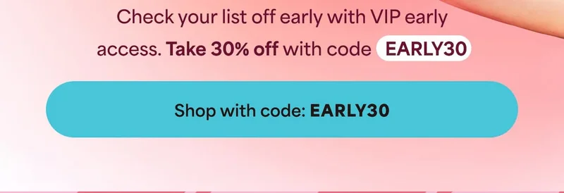 Check your list off early with VIP early access. Take 30% off with code discount code. -- Shop with code: discount code