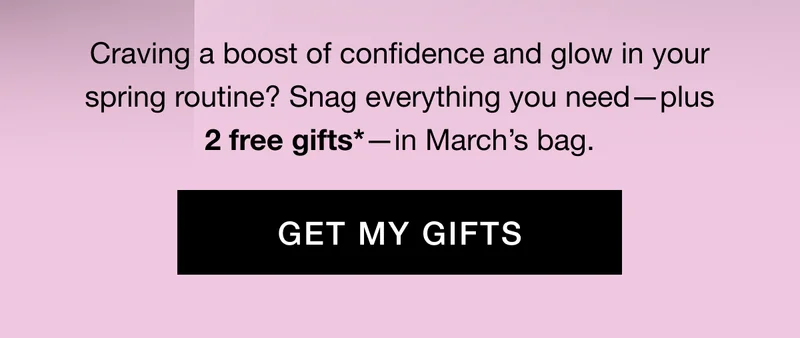 Craving a boost of confidence and glow in your spring routine? Snag everything you needβplus 2 free gifts*βin Marchβs bag. GET MY GIFTS