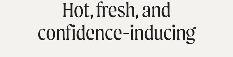 Hot, fresh, and confidence-including