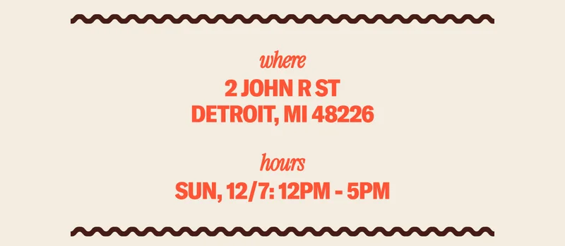 WHERE: 2 John R St., Detroit, MI 48226 WHEN: Sunday: 12-5PM