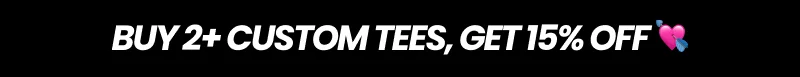 Buy 2+ Custom Tees, Get 15% Off 💘