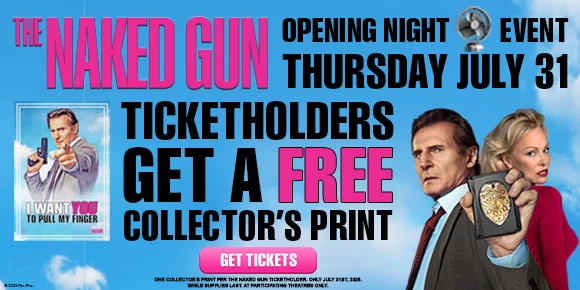 THE NAKED GUN | OPENING NIGHT EVENT | THURSDAY JULY 31 | TICKETHOLDERS GET A FREE COLLECTOR'S PRINT | GET TICKETS >