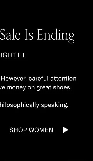The Summer Sale Is Ending. AT MIDNIGHT ET. Time is a social construct. However, careful attention to it can tell us how to save money on great shoes. You should shop now, philosophically speaking. Shop Women