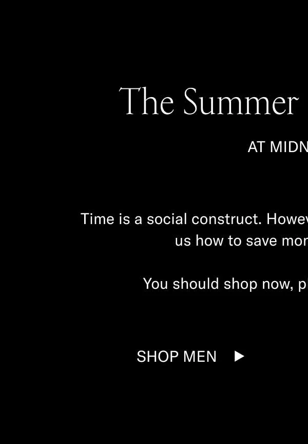 The Summer Sale Is Ending. AT MIDNIGHT ET. Time is a social construct. However, careful attention to it can tell us how to save money on great shoes. You should shop now, philosophically speaking. Shop Men