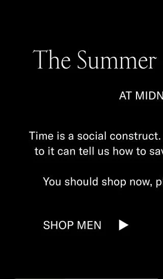 The Summer Sale Is Ending. AT MIDNIGHT ET. Time is a social construct. However, careful attention to it can tell us how to save money on great shoes. You should shop now, philosophically speaking. Shop Men