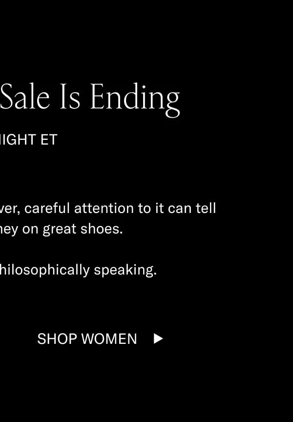 The Summer Sale Is Ending. AT MIDNIGHT ET. Time is a social construct. However, careful attention to it can tell us how to save money on great shoes. You should shop now, philosophically speaking. Shop Women
