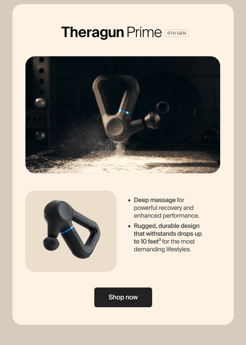 Theragun Prime | 6th Gen | - Deep massage for powerful recovery and enhanced performance. - Rugged, durable design that withstands drops up to 10 feet3 for the most demanding lifestyles. | Shop now