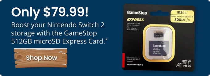 Only $79.99! | Boost your Nintendo Switch 2 storage with the GameStop 512GB microSD Express Card.* | Shop Now