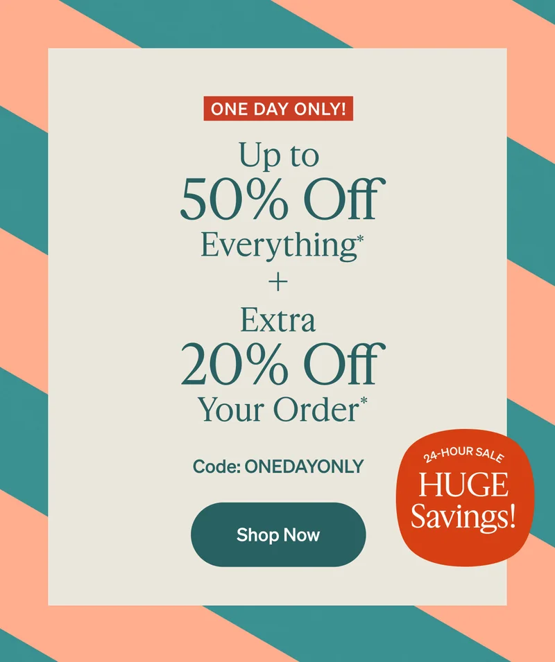 ONE DAY ONLY: Up to 50% off everything + extra 20% off your order!