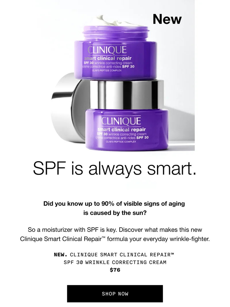 NEW | SPF is always smart. Did you know up to 90 percent of visible signs of aging is caused by the sun? So a moisturizer with SPF is key. Discover what makes this new Clinique Smart Clinical Repair TM formula your everyday wrinkle-fighter. NEW CLINIQUE SMART CLINICAL REPAIR TM SPF 30 WRINKLE CORRECTING CREAM $76 SHOP NOW