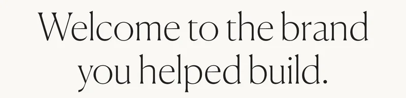 Welcome to the brand you helped build.