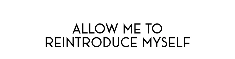 Allow me to reintroduce myself