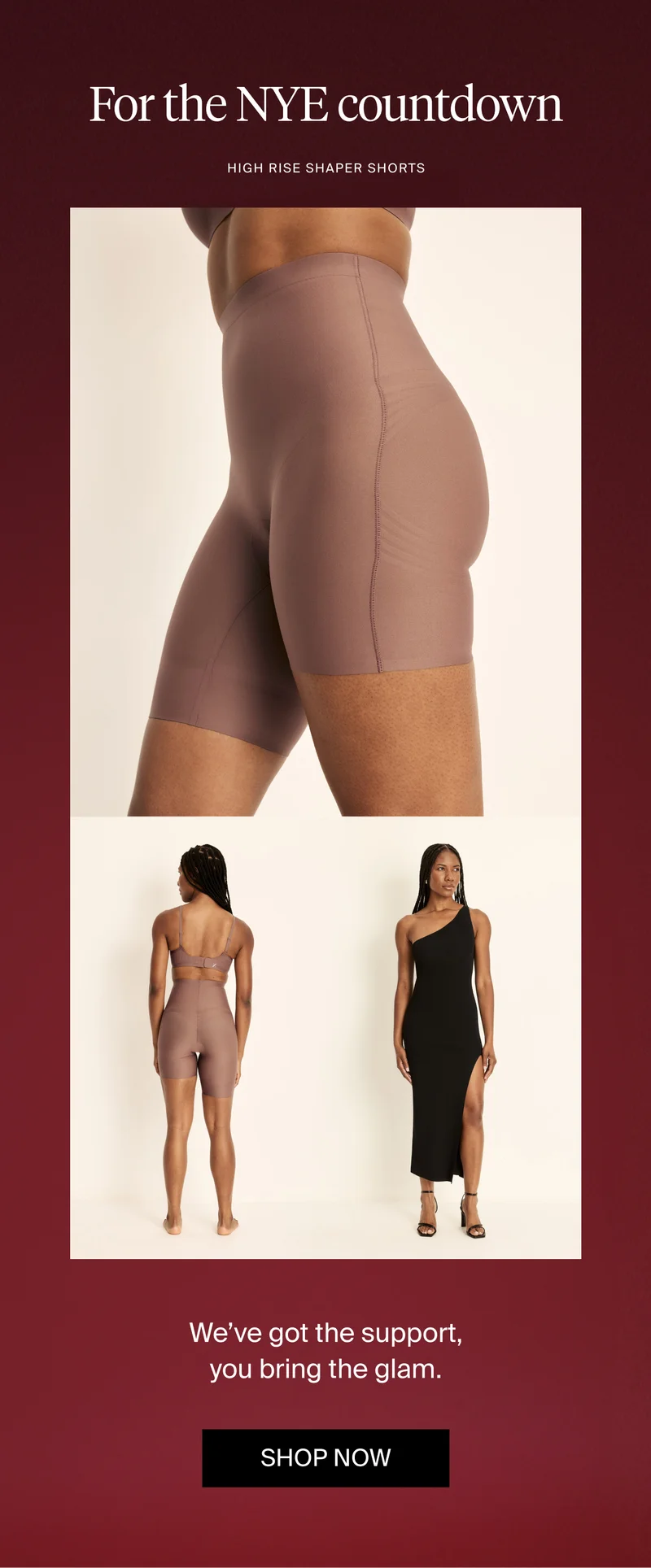 For the NYE countdown. High rise shaper shorts. We've got the support, you bring the glam, SHOP NOW.