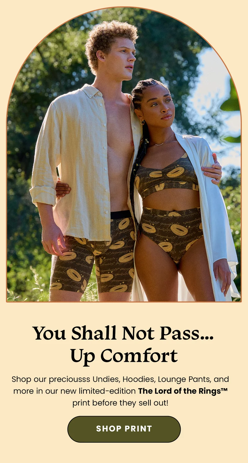 You Shall Not Pass... Up Comfort. Shop our previousss Undies, Hoodies, Lounge Pants, and more in our new limited-edition The Lord of the Rings print before they sell out! Shop Print.