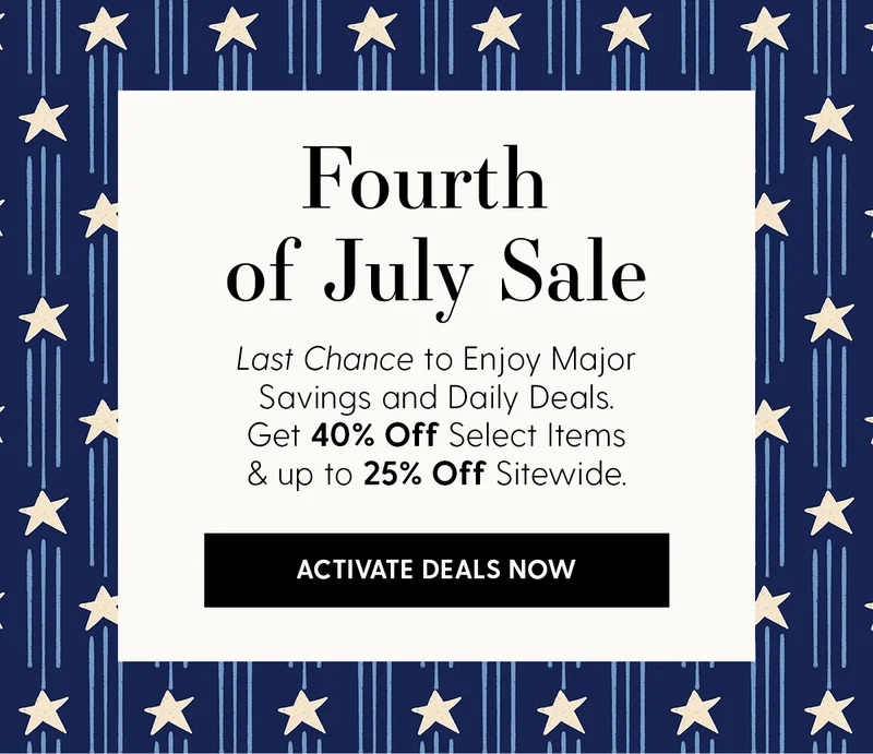 Fourth of July Sale | Last Chance to Enjoy Major Savings and Daily Deals. Get 40% Off Select Items and up to 25% Off Sitewide | Activate Deals Now