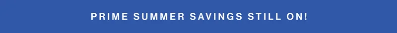 Prime Summer Savings still on!