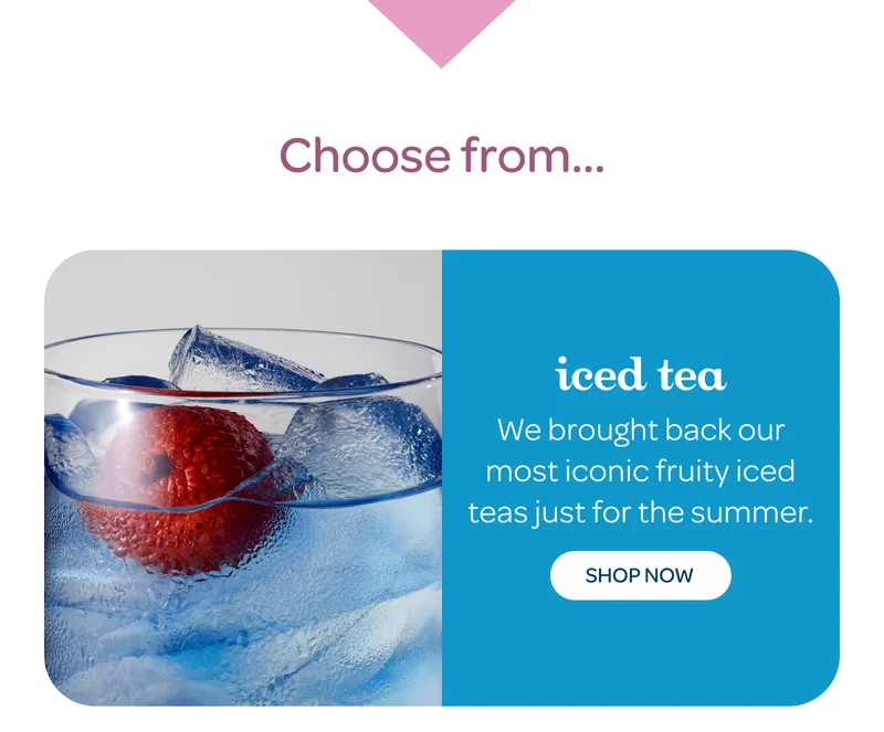 Choose from… - iced tea - Shop now