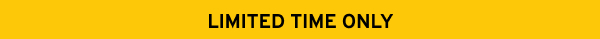LIMITED TIME ONLY