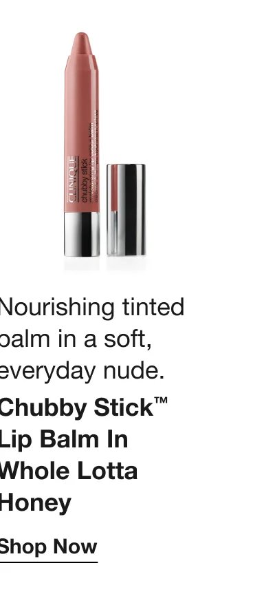 Nourishing tinted balm in a soft, everyday nude. Chubby Stick™ Lip Balm in Whole Lotta Honey | Shop Now