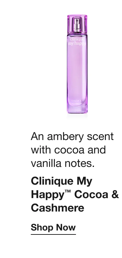 An ambery scent with cocoa and vanilla notes. Clinique My Happy™ Cocoa & Cashmere | Shop Now